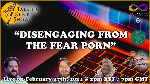 Talking Stick Show - Disengaging From The Fear P**n (February 27th, 2024)