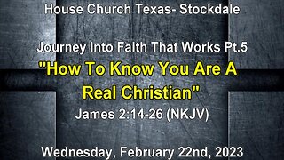 Journey Into Faith that Works Pt5-How To Know You Are A Real Christian- House Church Texas 2-22-23