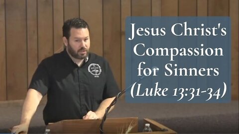 Jesus Christ's Compassion for Sinners (Luke 13:31-34)