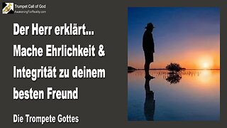 17.04.2008 🎺 Der Herr sagt... Mache Ehrlichkeit zu deinem Begleiter und Integrität zu deinem besten Freund