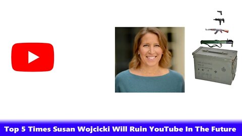 Top 5 Times Susan Wojcicki Will Ruin YouTube In The Future