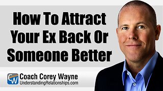 How To Attract Your Ex Back Or Someone Better
