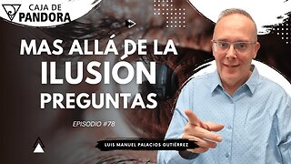 Mas Allá de la Ilusión #78. Preguntas para Luis Manuel Palacios Gutiérrez