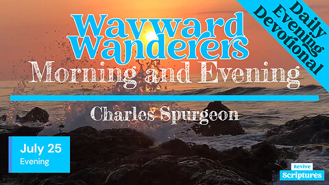 July 25 Evening Devotional | Wayward Wanderers | Morning and Evening by C. H. Spurgeon