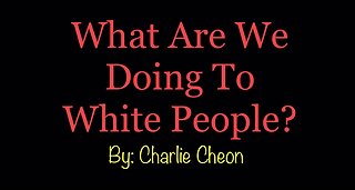 What Are We Doing To White People? [By: Charlie Cheon]