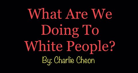 What Are We Doing To White People? [By: Charlie Cheon]