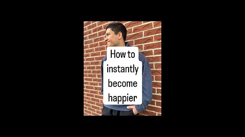 How to instantly become happier