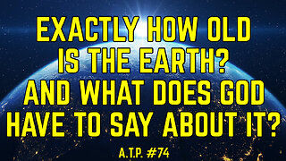 HOW OLD IS THE EARTH? AND WHAT DOES GOD HAVE TO SAY ABOUT IT?