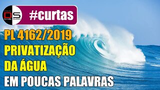 #CURTAS | PL 4162/2019 | PRIVATIZAÇÃO DA ÁGUA em poucas palavras