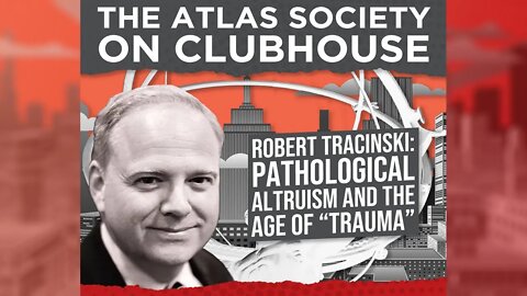 Pathological Altruism and the Age of "Trauma" - The Atlas Society Clubhouse Podcast