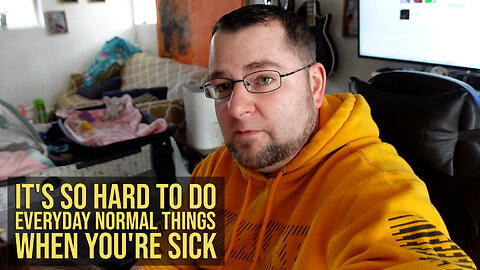 It's So Hard To Do Everyday Normal Things When You're Sick