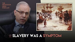 Slavery Was a Symptom | The Professor Penn Podcast