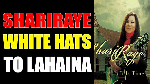 SHARIRAYE UPDATE TODAY AUG 16, 2023: "WHITE HATS TO LAHAINA"