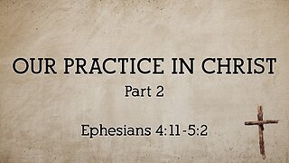 Mar. 5, 2023 - Sunday PM - MESSAGE - Our Practice in Christ, Part 2 (Eph. 4:11-5:2)