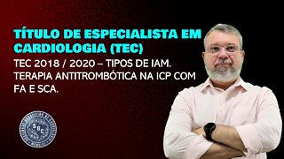 PROVA DO TEC 2018 / 2020 – TIPOS DE IAM. TERAPIA ANTITROMBÓTICA NA ICP COM FA E SCA.