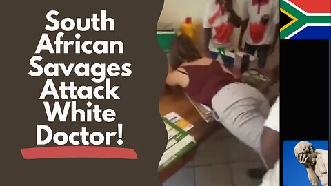 South African Savages Attack White Doctor!