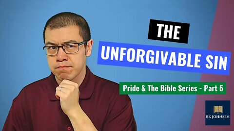 The Unforgivable Sin - Pride & The Bible Series: Part 5 of 12