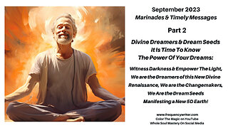 September 2023 Marinades: Divine Dreamers & Dream Seeds ~ Witness The Darkness & Empower The Light!