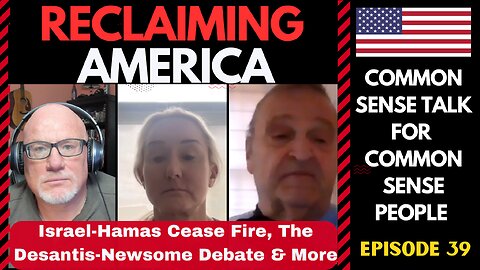 Reclaiming America (Ep:39) Israel-Hamas Cease Fire, The Desantis-Newsome Debate & More