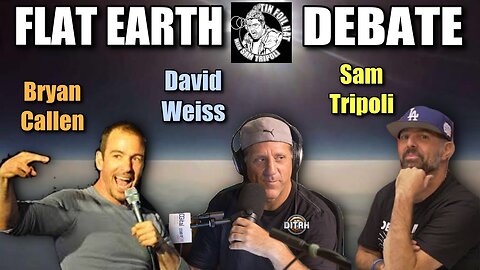 [Tin Foil Hat] DITRH debates Bryan Callen on Tin Foil Hat w Sam Tripoli - FLAT EARTH [Dec 21, 2020]