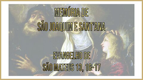 Evangelho da Memória de São Joaquim e Sant'Ana - Mt 13, 16-17