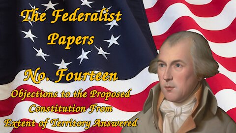 The Federalist Papers, No. 14 - Objections to the Proposed Constitution Answered