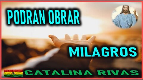 PODRAN OBRAR MILAGROS - MENSAJE DEJESUCRISTO A CATALINA RIVAS