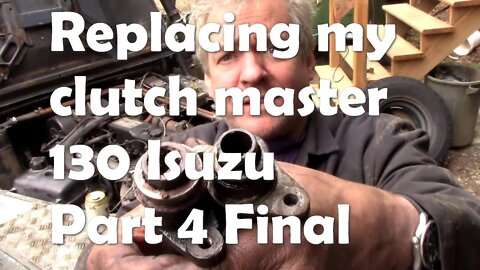 Replacing my clutch master cylinder on the 130 / Isuzu. Part 4. Final