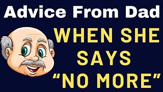 Advice From Dad: When She Says No More!