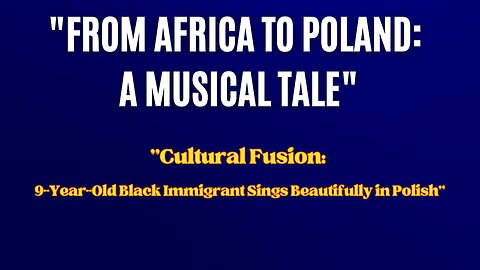 FROM AFRICA TO POLAND: "Cultural Fusion: 9-Year-Old Black Immigrant Sings Beautifully in Polish"