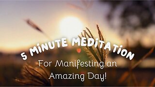 5 Minute Meditation for Manifesting an Amazing Day!