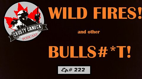 Ep# 222 WILDFIRES! and other BULLS#*T!