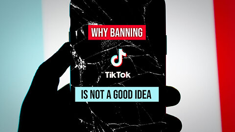 Why Banning TIKTOK is *NOT* a Good Idea