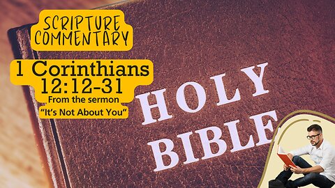 1 Corinthians 12:12-31 Scripture Commentary "Its Not About You"