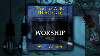 Sys. Theology - Church Part 7 - Worship in Spirit and Truth