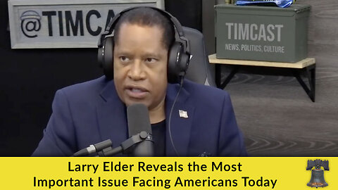 Larry Elder Reveals the Most Important Issue Facing Americans Today
