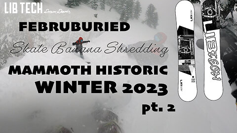 SKATE BANANA SHRED - #Februburied Historic Mammoth Winter 2023 - pt. 2