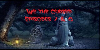 We the Cursed 7 & 8