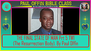 41 THE FINAL STATE OF MAN Prt 5 TWI (The Resurrection Body) by_ Bro. Paul Offin