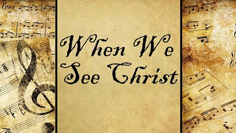 When We See Christ | Hymn