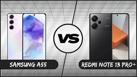 Full Comparison: Samsung Galaxy A55 vs Xiaomi Redmi Note 13 Pro Plus