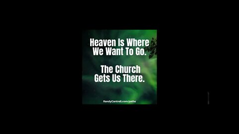 Heaven Is Where We Want To Go The Church Gets Us There