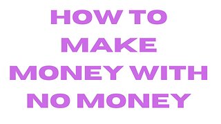 how to make money with no money?