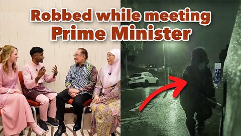 We got robbed while meeting the Prime Minister of Malaysia