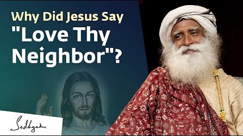 Why Did Jesus Say "Love Thy Neighbor"? - Sadhguru