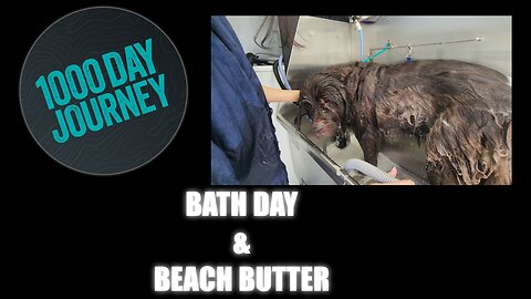 1000 Day Journey 0109 Bath Day and Beach Butter