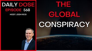 The Global Conspiracy | Ep. 568 - The Daily Dose