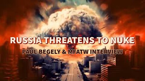 Paul Begley Interview- MFATW- Russia- Nukes- UN Treaty - AI Deceptions 9/7/23