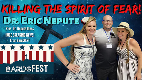 DR. ERIC NEPUTE: KILLING THE SPIRIT OF FEAR & HUGE BREAKING NEWS!