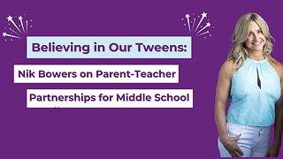 Believing in Our Tweens: Nik Bowers on Parent-Teacher Partnerships for Middle School Excellence